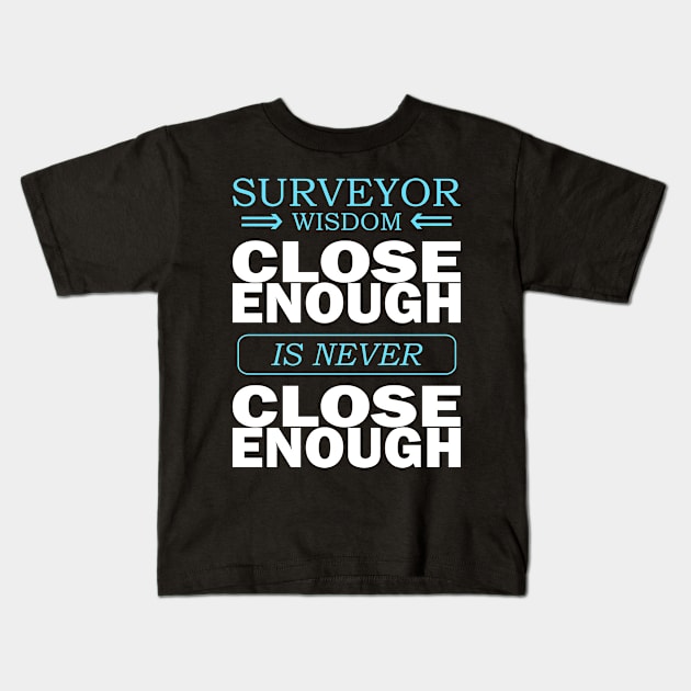 Surveyor wisdom - Close enough is never close enough Kids T-Shirt by Marhcuz